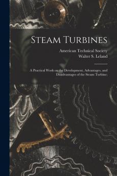Steam Turbines; a Practical Work on the Development Advantages and Disadvantages of the Steam Turbine;
