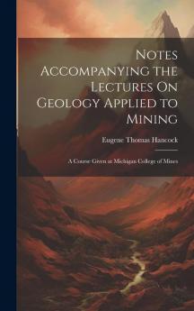 Notes Accompanying the Lectures On Geology Applied to Mining