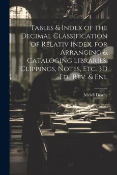 Tables & Index of the Decimal Classification of Relativ Index for Arranging & Cataloging Libraries Clippings Notes Etc. 3D Ed. Rev. & Enl