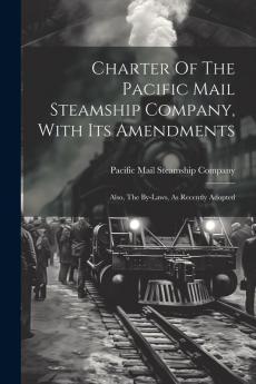 Charter Of The Pacific Mail Steamship Company With Its Amendments