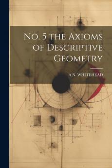 No. 5 the Axioms of Descriptive Geometry