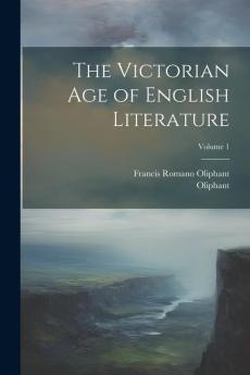The Victorian Age of English Literature; Volume 1