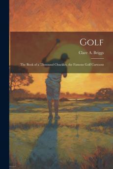Golf; the Book of a Thousand Chuckles the Famous Golf Cartoons