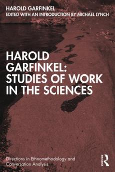 Harold Garfinkel: Studies of Work in the Sciences