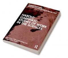 Harold Garfinkel: Studies of Work in the Sciences