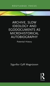 Archive Slow Ideology and Egodocuments as Microhistorical Autobiography