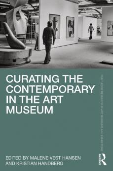 Curating the Contemporary in the Art Museum