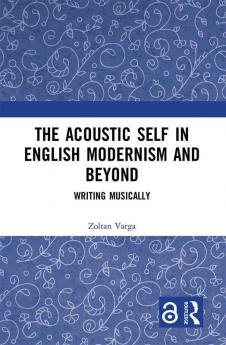 Acoustic Self in English Modernism and Beyond