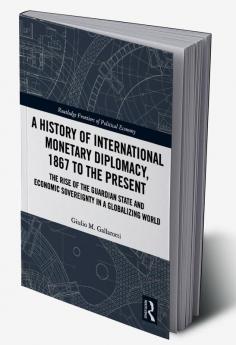 History of International Monetary Diplomacy 1867 to the Present