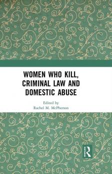 Women Who Kill Criminal Law and Domestic Abuse