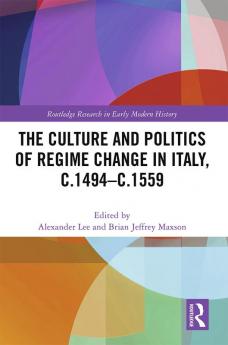 Culture and Politics of Regime Change in Italy c.1494-c.1559