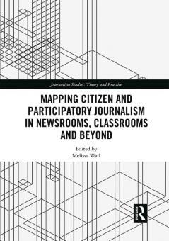 Mapping Citizen and Participatory Journalism in Newsrooms Classrooms and Beyond