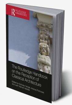 Routledge Handbook on the Reception of Classical Architecture