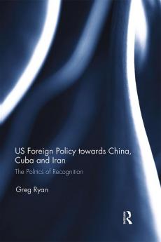 US Foreign Policy towards China Cuba and Iran
