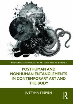 Posthuman and Nonhuman Entanglements in Contemporary Art and the Body