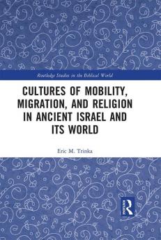 Cultures of Mobility Migration and Religion in Ancient Israel and Its World