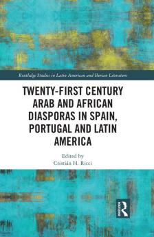 Twenty-First Century Arab and African Diasporas in Spain Portugal and Latin America