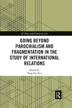 Going beyond Parochialism and Fragmentation in the Study of International Relations