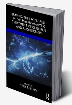 Braving the Erotic Field in the Psychoanalytic Treatment of Children and Adolescents