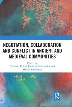 Negotiation Collaboration and Conflict in Ancient and Medieval Communities
