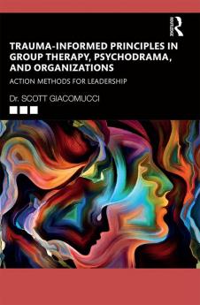 Trauma-Informed Principles in Group Therapy Psychodrama and Organizations