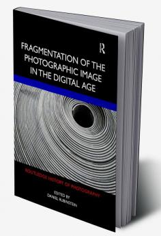 Fragmentation of the Photographic Image in the Digital Age