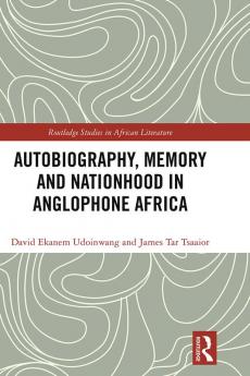 Autobiography Memory and Nationhood in Anglophone Africa