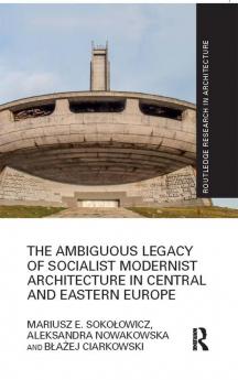 Ambiguous Legacy of Socialist Modernist Architecture in Central and Eastern Europe