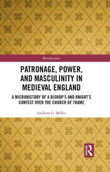 Patronage Power and Masculinity in Medieval England