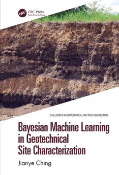 Bayesian Machine Learning in Geotechnical Site Characterization