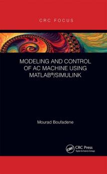 Modeling and Control of AC Machine using MATLAB®/SIMULINK