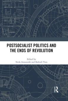 Postsocialist Politics and the Ends of Revolution