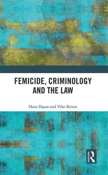 Femicide Criminology and the Law