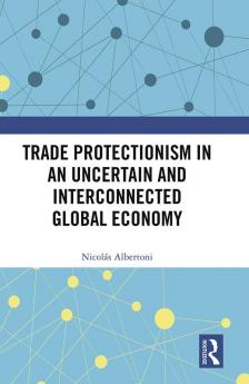 Trade Protectionism in an Uncertain and Interconnected Global Economy