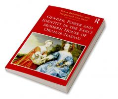 Gender Power and Identity in the Early Modern House of Orange-Nassau