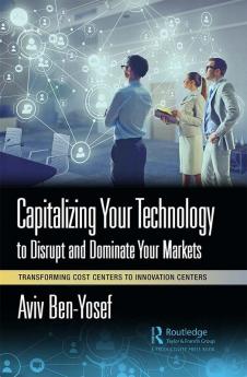 Capitalizing Your Technology to Disrupt and Dominate Your Markets