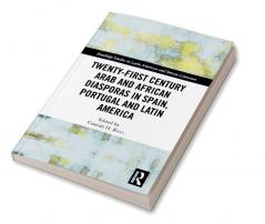 Twenty-First Century Arab and African Diasporas in Spain Portugal and Latin America