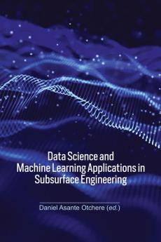 Data Science and Machine Learning Applications in Subsurface Engineering