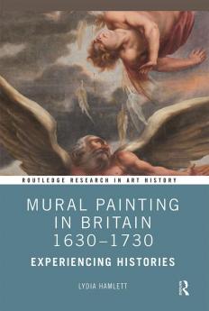 Mural Painting in Britain 1630-1730