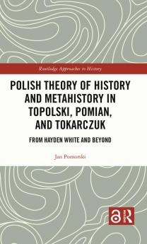 Polish Theory of History and Metahistory in Topolski Pomian and Tokarczuk
