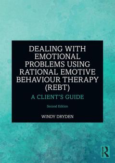 Dealing with Emotional Problems Using Rational Emotive Behaviour Therapy (REBT)
