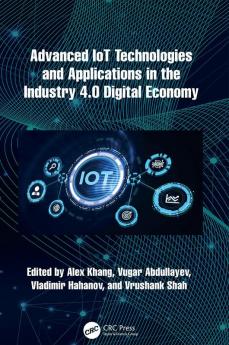 Advanced IoT Technologies and Applications in the Industry 4.0 Digital Economy