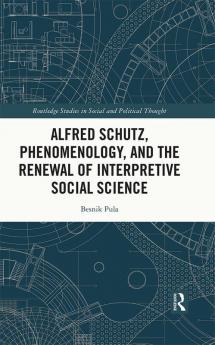 Alfred Schutz Phenomenology and the Renewal of Interpretive Social Science
