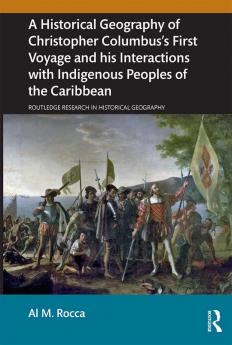 Historical Geography of Christopher Columbus’s First Voyage and his Interactions with Indigenous Peoples of the Caribbean