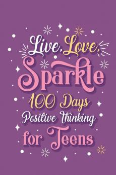 Live Love Sparkle 100 Days Positive Thinking for Teens Girls: Prompt Journal Creative Writing for Promote Gratitude Mindfulness Journal