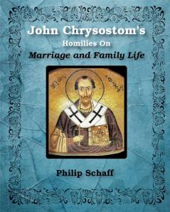 St. John Chrysostom's Homilies On Marriage and Family Life