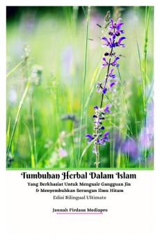 Tumbuhan Herbal Dalam Islam Yang Berkhasiat Untuk Mengusir Gangguan Jin Dan Menyembuhkan Serangan Ilmu Hitam Edisi Bilingual Ultimate