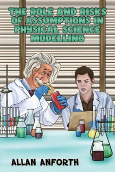 Role and Risks of Assumptions in Physical Science Modelling