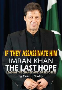 IF 'THEY' ASSASSINATE HIM IMRAN KHAN THE LAST HOPE