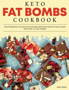 Keto Fat Bombs Cookbook: Mouth-Watering Fat Burning and Energy Boosting Treats for Busy People Who Want To Lose Weight: 3 (Keto Diet Cookbook)